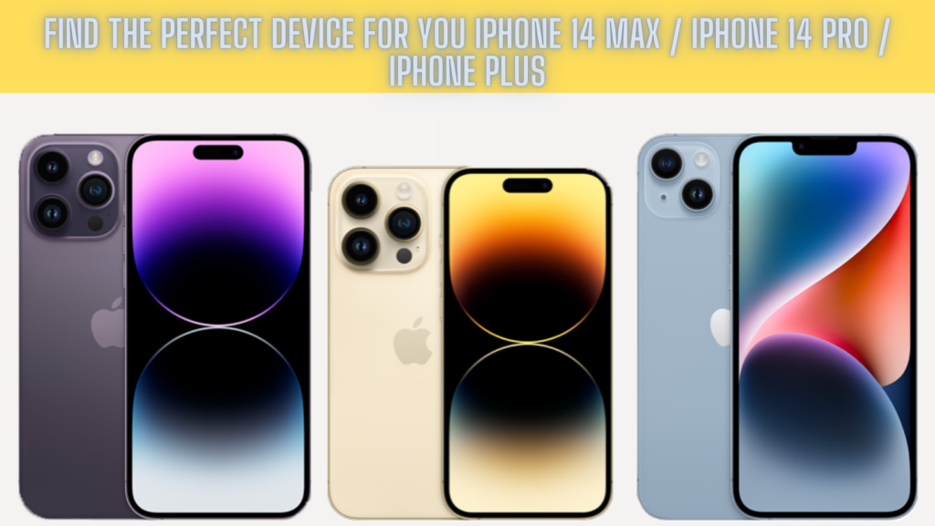 Find the Perfect Device for You iPhone 14 Max iPhone 14 Pro iPhone plus
