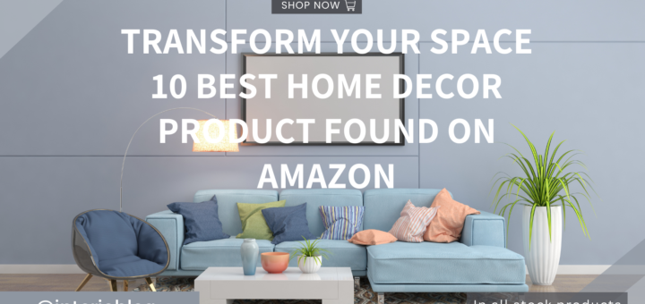 Transform Your Space 10 Best Home Decor Product Found on Amazon