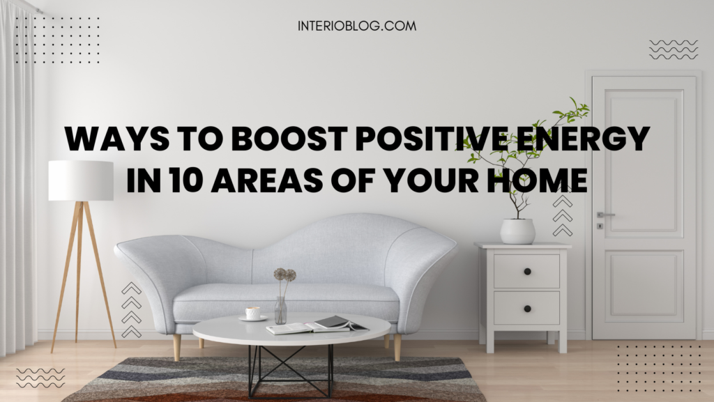 Ways To Boost Positive Energy in 10 Areas of Your Home Ways To Boost Positive Energy in 10 Areas of Your Home