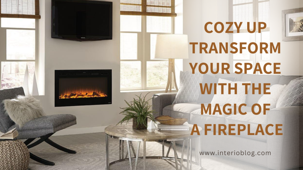 Cozy Up Transform Your Space with the Magic of a Fireplace