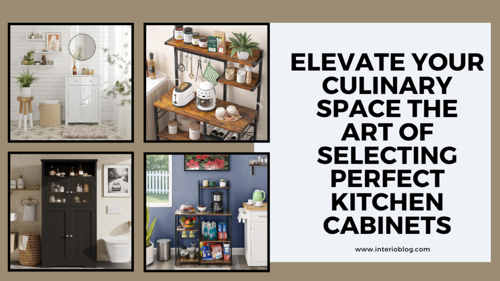 Elevate Your Culinary Space The Art of Selecting Perfect Kitchen Cabinets