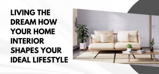 Living the Dream How Your Home Interior Shapes Your Ideal Lifestyle