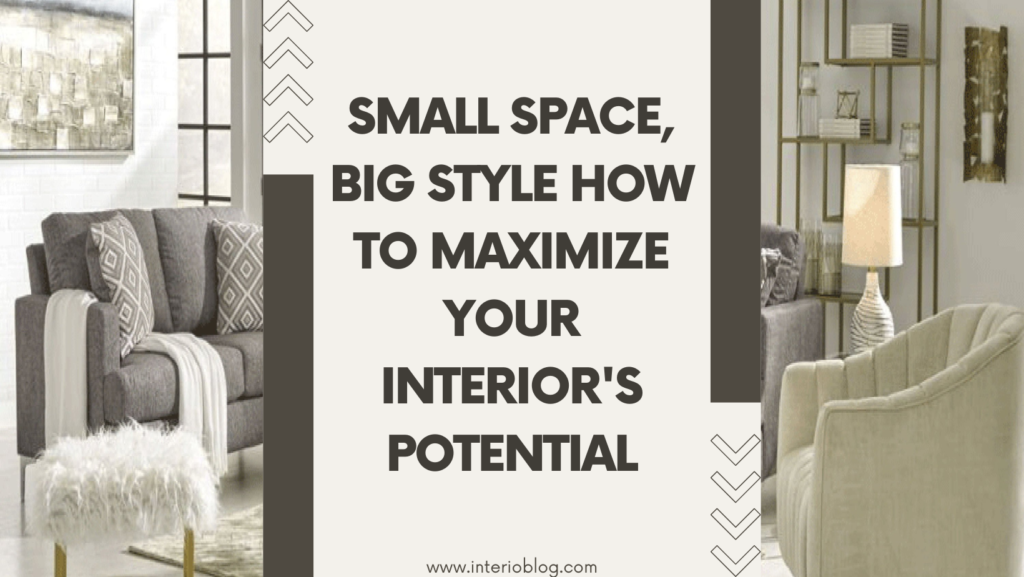 Small Space, Big Style How to Maximize Your Interior's Potential