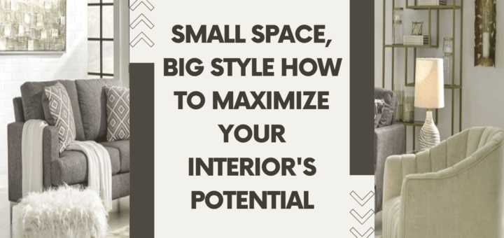 Small Space, Big Style How to Maximize Your Interior's Potential